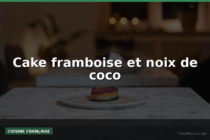 Cake framboise et noix de coco