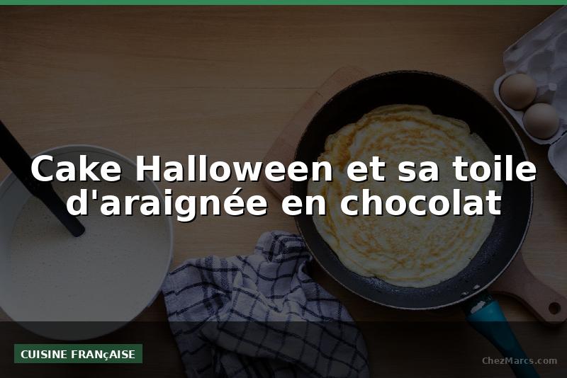 Cake Halloween et sa toile d'araignée en chocolat