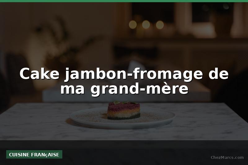 Cake jambon-fromage de ma grand-mère
