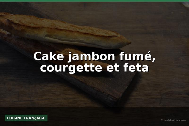 Cake jambon fumé, courgette et feta