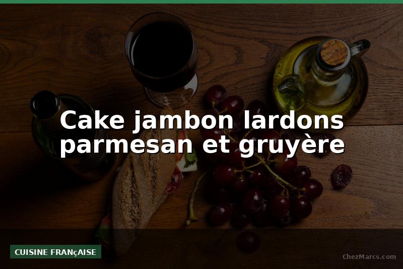 Cake jambon lardons parmesan et gruyère