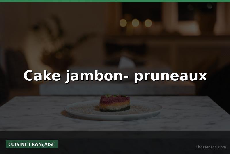 Cake jambon- pruneaux