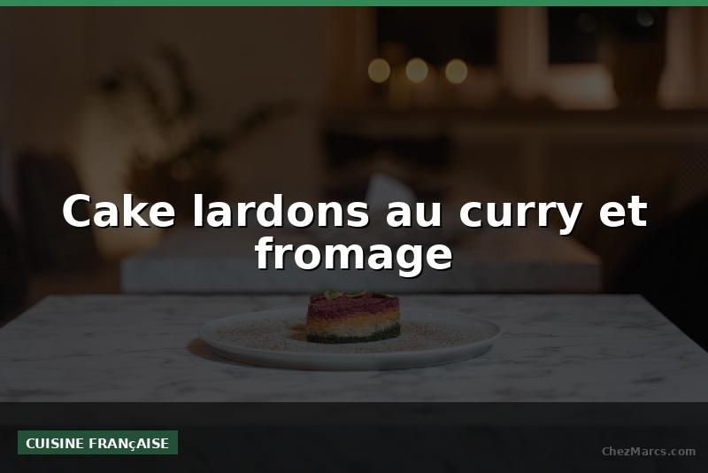 Cake lardons au curry et fromage
