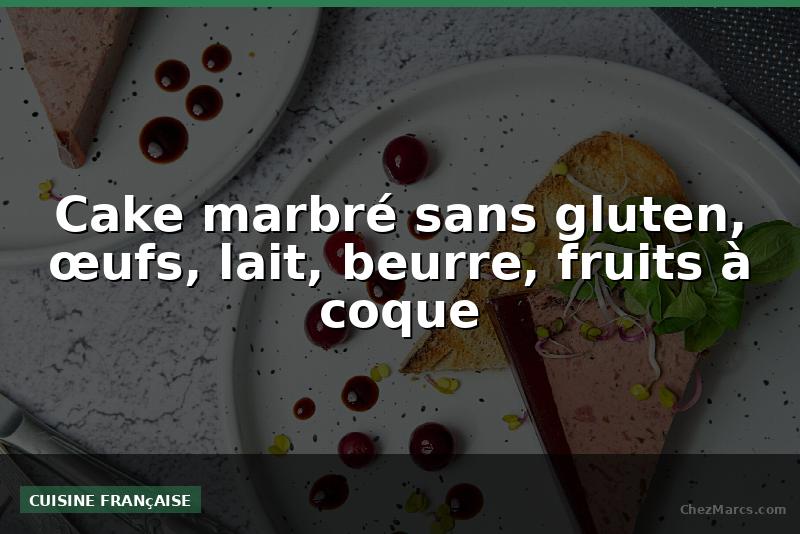Cake marbré sans gluten, œufs, lait, beurre, fruits à coque