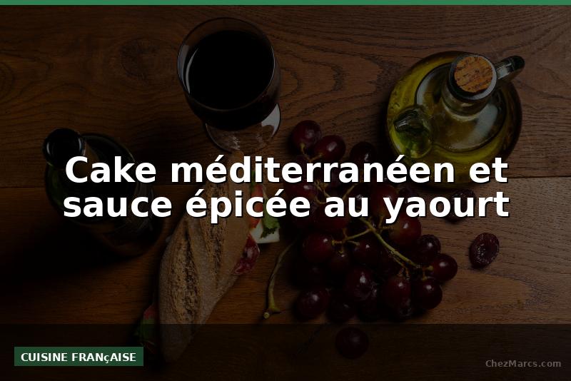 Cake méditerranéen et sauce épicée au yaourt