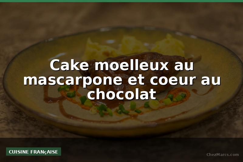 Cake moelleux au mascarpone et coeur au chocolat