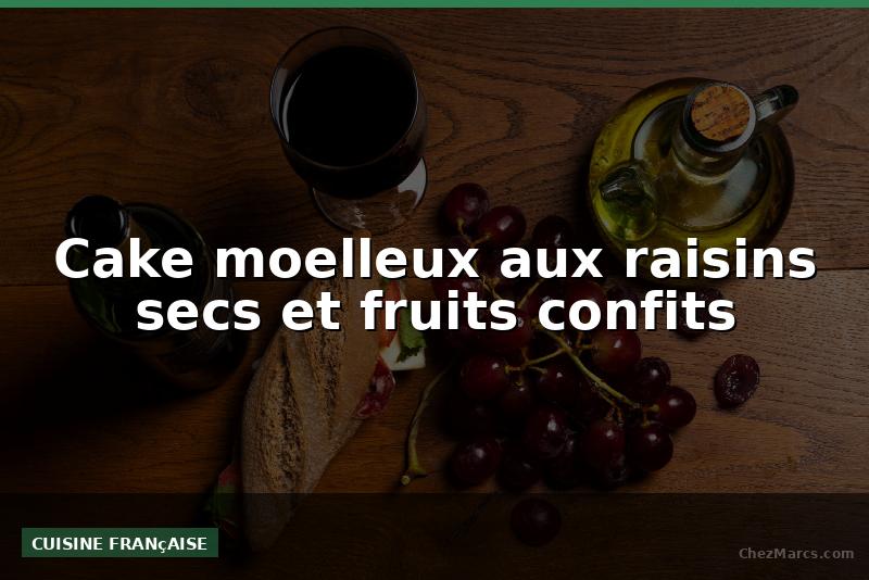 Cake moelleux aux raisins secs et fruits confits