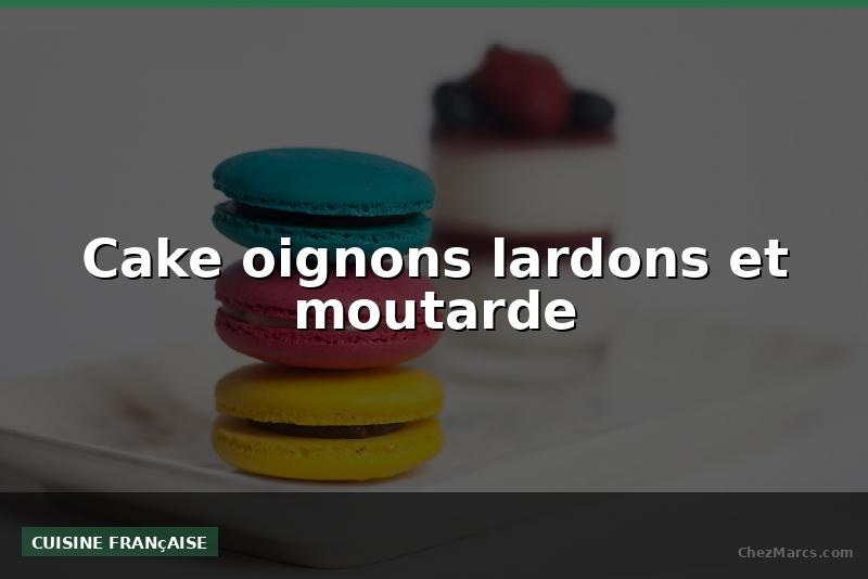 Cake oignons lardons et moutarde
