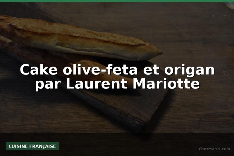 Cake olive-feta et origan par Laurent Mariotte