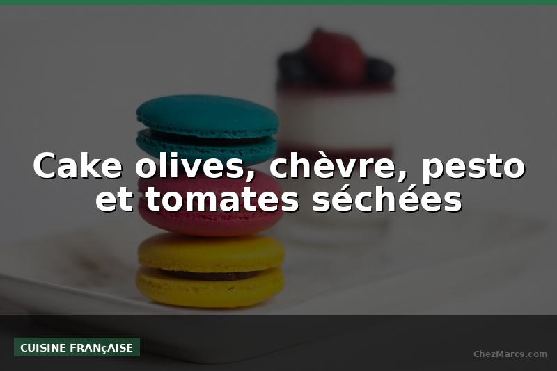 Cake olives, chèvre, pesto et tomates séchées