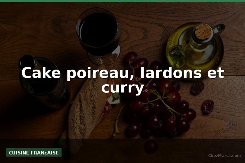 Cake poireau, lardons et curry