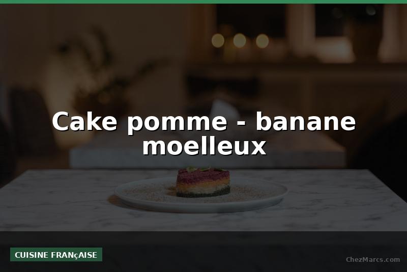 Cake pomme - banane moelleux
