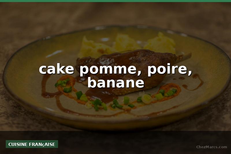 cake pomme, poire, banane