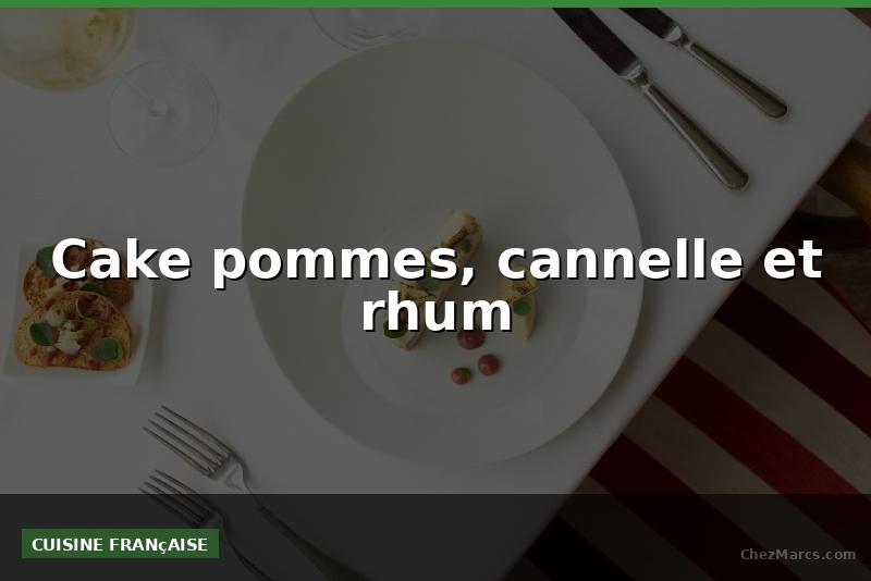 Cake pommes, cannelle et rhum