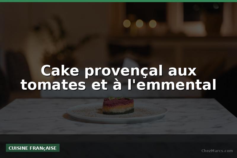 Cake provençal aux tomates et à l'emmental