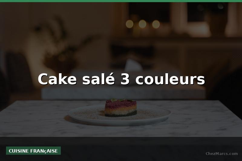Cake salé 3 couleurs