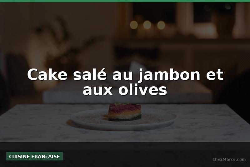 Cake salé au jambon et aux olives