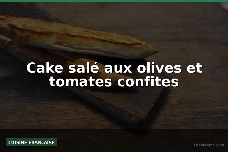 Cake salé aux olives et tomates confites