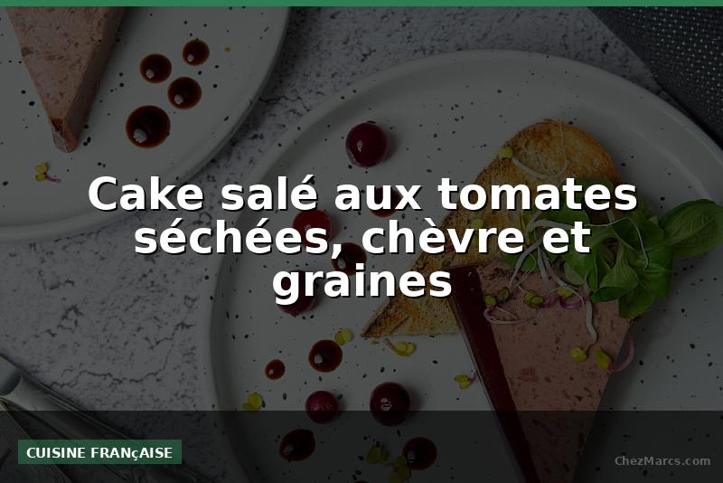 Cake salé aux tomates séchées, chèvre et graines