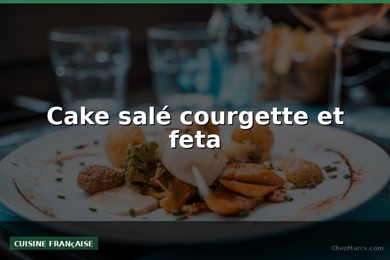 Cake salé courgette et feta