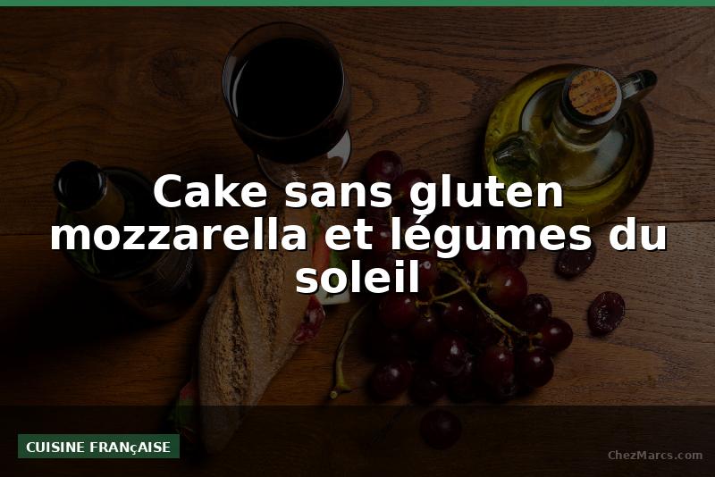 Cake sans gluten mozzarella et légumes du soleil