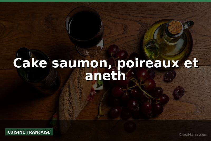 Cake saumon, poireaux et aneth