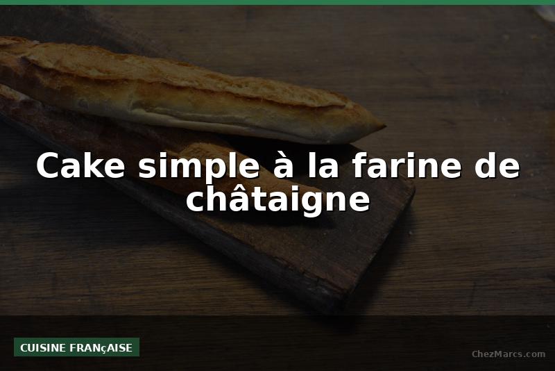 Cake simple à la farine de châtaigne