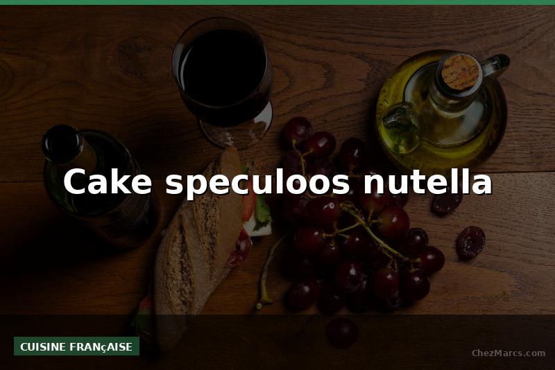 Cake speculoos nutella