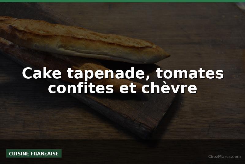 Cake tapenade, tomates confites et chèvre