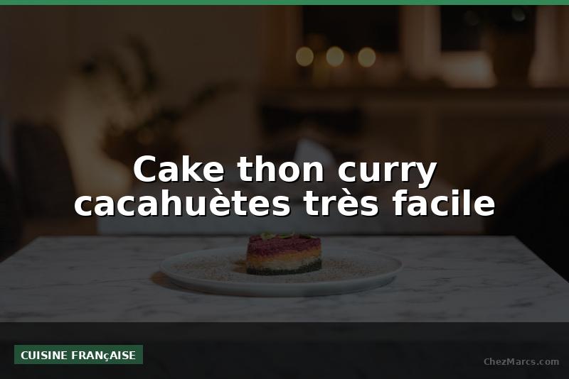 Cake thon curry cacahuètes très facile