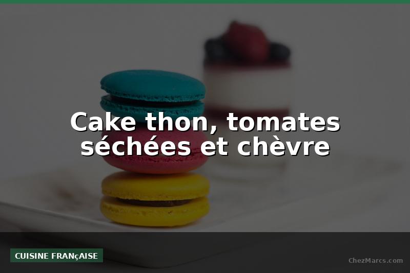 Cake thon, tomates séchées et chèvre