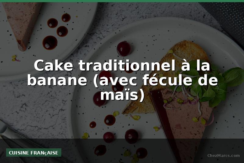 Cake traditionnel à la banane (avec fécule de maïs)