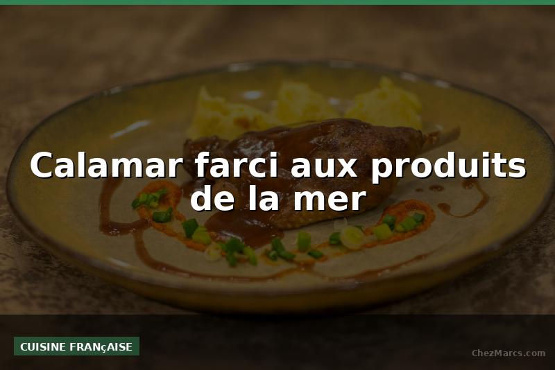 Calamar farci aux produits de la mer
