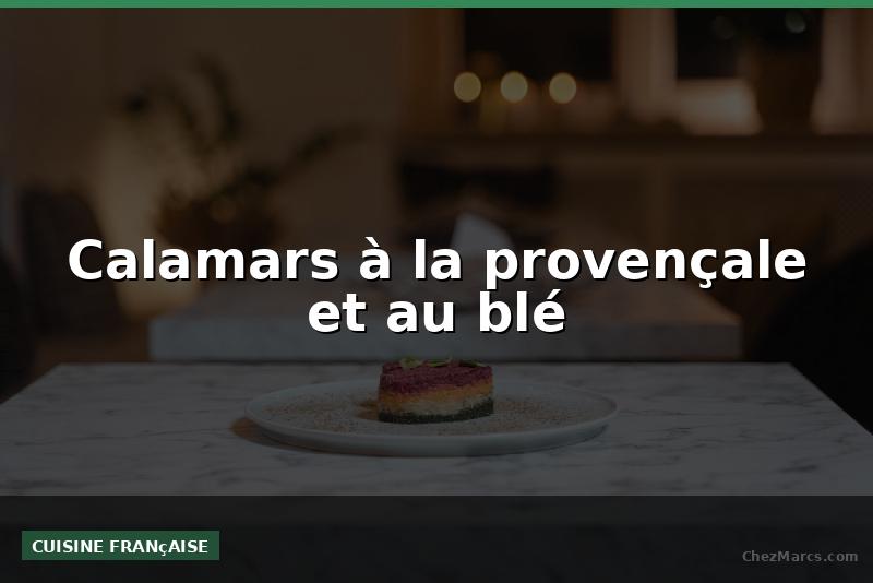 Calamars à la provençale et au blé