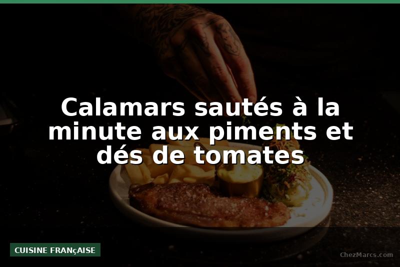 Calamars sautés à la minute aux piments et dés de tomates