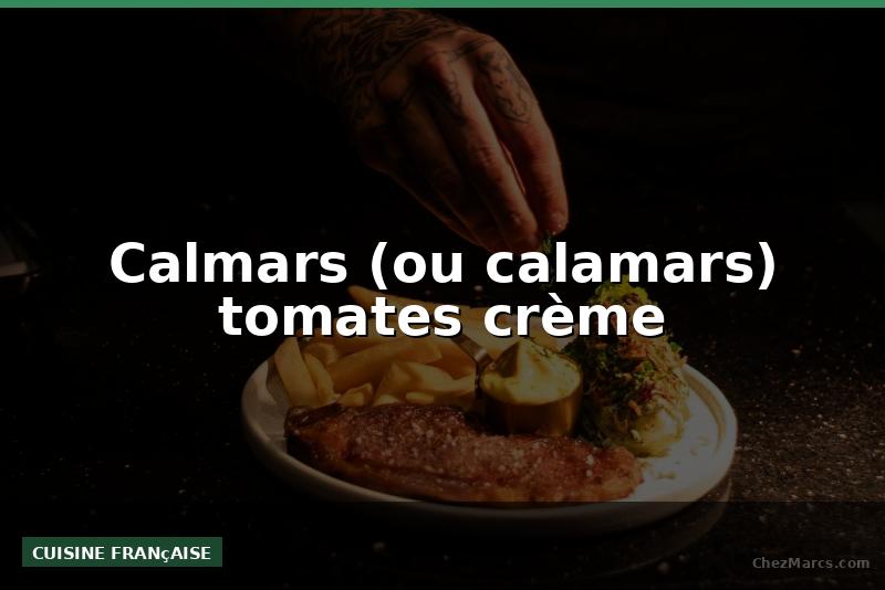 Calmars (ou calamars) tomates crème