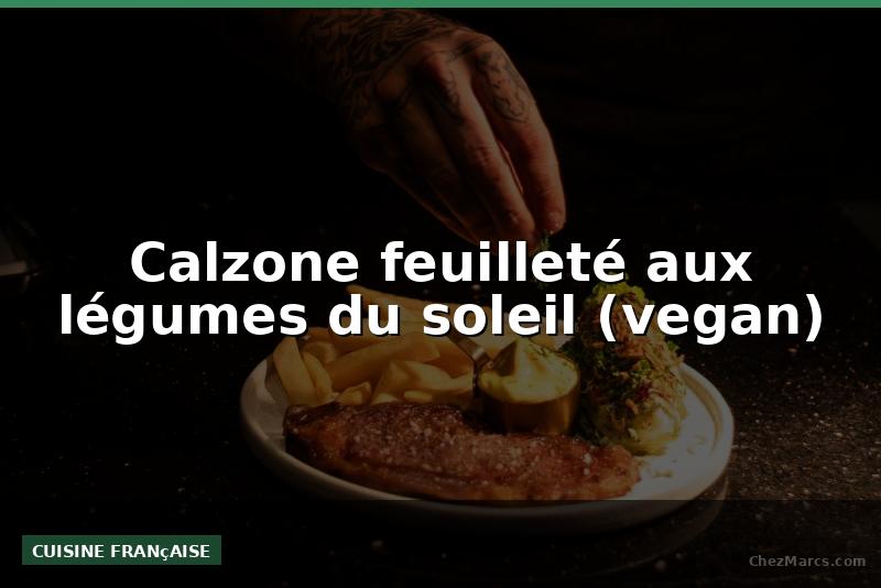 Calzone feuilleté aux légumes du soleil (vegan)