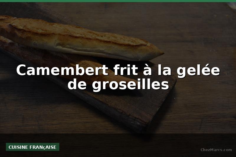 Camembert frit à la gelée de groseilles