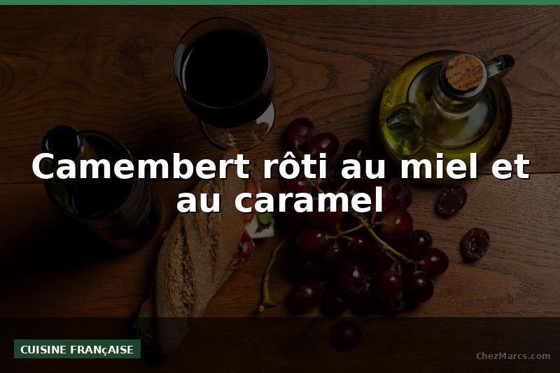 Camembert rôti au miel et au caramel