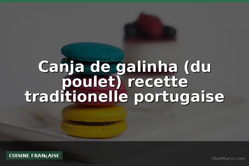 Canja de galinha (du poulet) recette traditionelle portugaise
