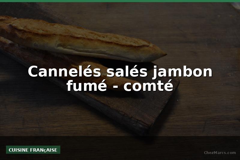 Cannelés salés jambon fumé - comté