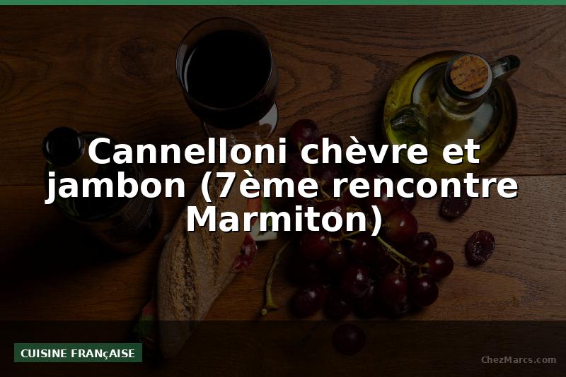 Cannelloni chèvre et jambon (7ème rencontre Marmiton)