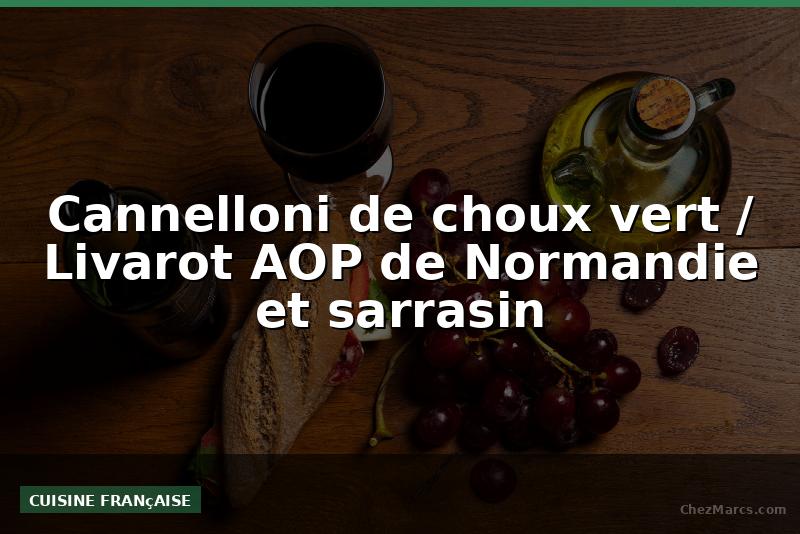 Cannelloni de choux vert / Livarot AOP de Normandie et sarrasin