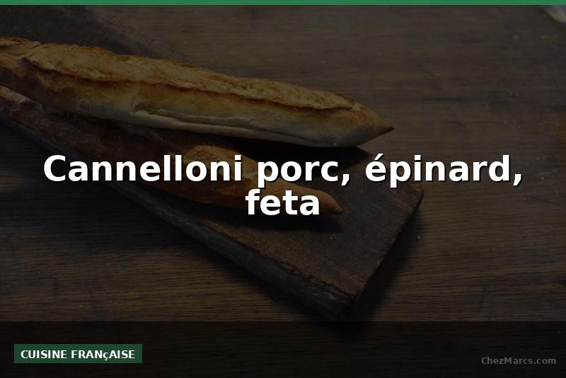 Cannelloni porc, épinard, feta