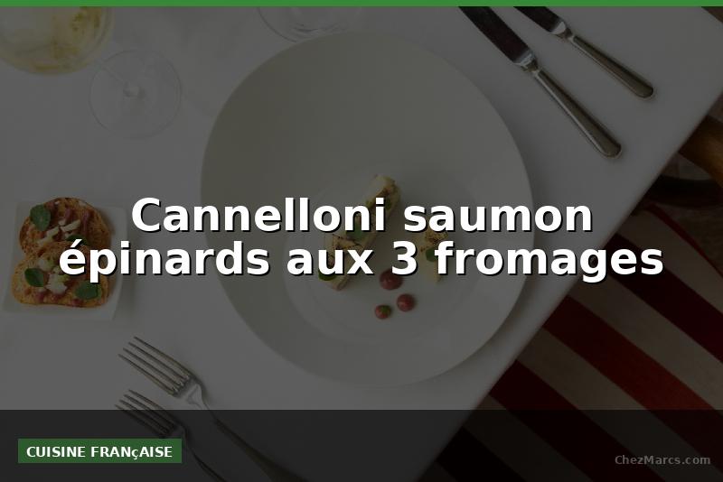 Cannelloni saumon épinards aux 3 fromages