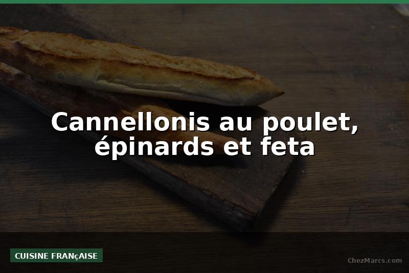 Cannellonis au poulet, épinards et feta