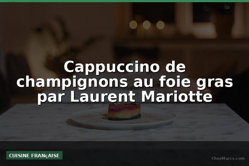 Cappuccino de champignons au foie gras par Laurent Mariotte