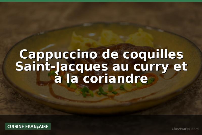 Cappuccino de coquilles Saint-Jacques au curry et à la coriandre