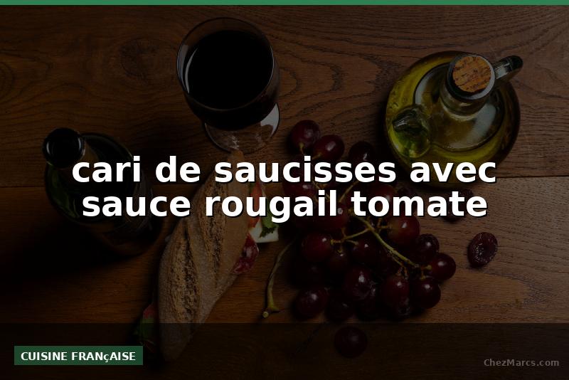 cari de saucisses avec sauce rougail tomate