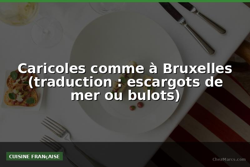 Caricoles comme à Bruxelles (traduction : escargots de mer ou bulots)